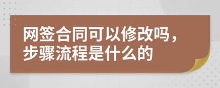 网签合同可以修改吗，步骤流程是什么的