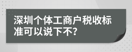 深圳个体工商户税收标准可以说下不？