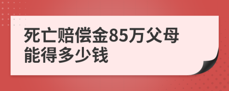 死亡赔偿金85万父母能得多少钱