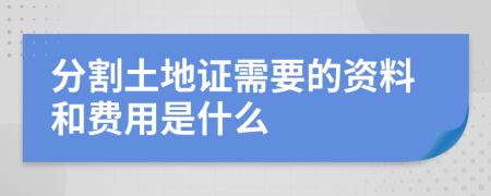 分割土地证需要的资料和费用是什么