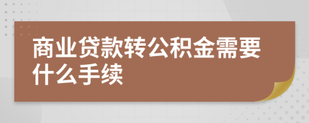 商业贷款转公积金需要什么手续