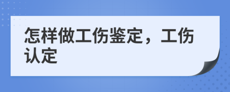 怎样做工伤鉴定，工伤认定