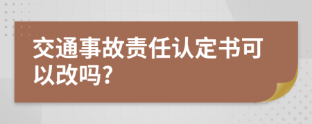 交通事故责任认定书可以改吗?