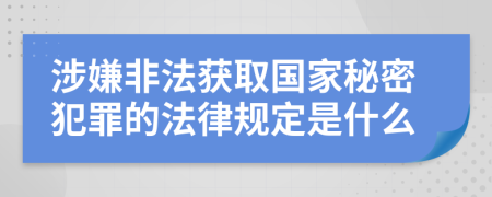涉嫌非法获取国家秘密犯罪的法律规定是什么