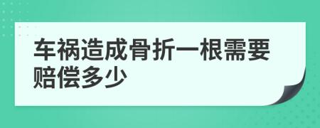 车祸造成骨折一根需要赔偿多少