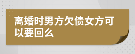 离婚时男方欠债女方可以要回么