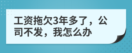 工资拖欠3年多了，公司不发，我怎么办