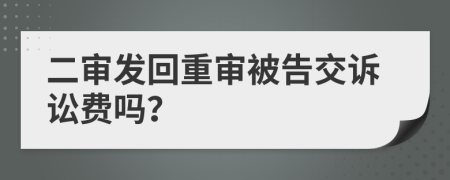 二审发回重审被告交诉讼费吗？