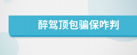 醉驾顶包骗保咋判