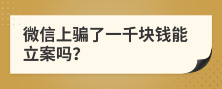 微信上骗了一千块钱能立案吗？