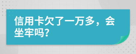 信用卡欠了一万多，会坐牢吗？