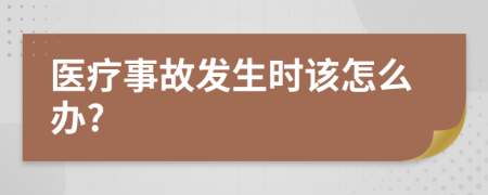 医疗事故发生时该怎么办?