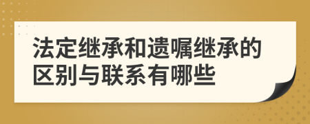 法定继承和遗嘱继承的区别与联系有哪些