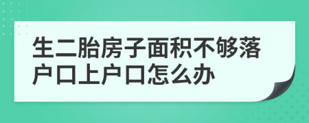 生二胎房子面积不够落户口上户口怎么办