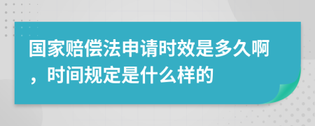 国家赔偿法申请时效是多久啊，时间规定是什么样的