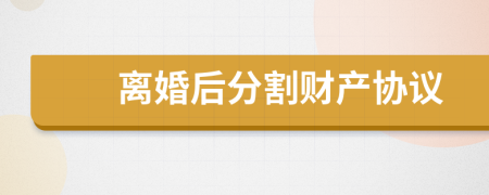 离婚后分割财产协议
