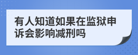 有人知道如果在监狱申诉会影响减刑吗