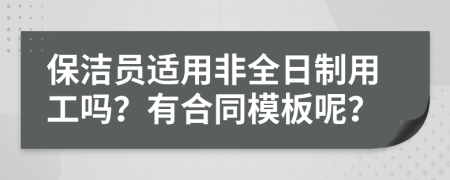 保洁员适用非全日制用工吗？有合同模板呢？