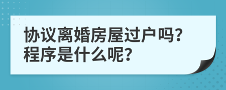 协议离婚房屋过户吗？程序是什么呢？