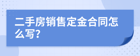 二手房销售定金合同怎么写？