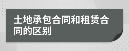 土地承包合同和租赁合同的区别