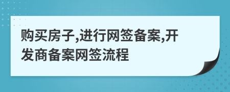 购买房子,进行网签备案,开发商备案网签流程