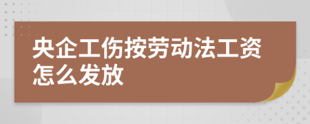 央企工伤按劳动法工资怎么发放