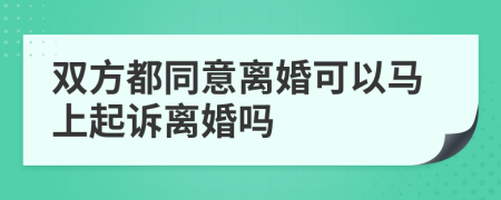 双方都同意离婚可以马上起诉离婚吗
