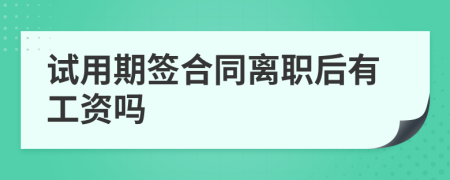 试用期签合同离职后有工资吗