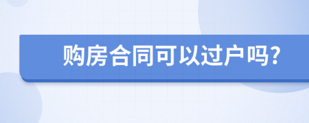 购房合同可以过户吗?