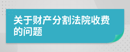 关于财产分割法院收费的问题