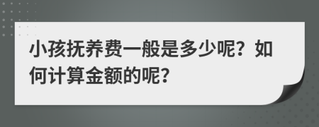 小孩抚养费一般是多少呢？如何计算金额的呢？