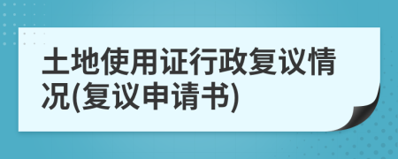 土地使用证行政复议情况(复议申请书)