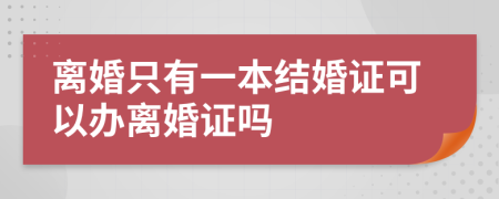 离婚只有一本结婚证可以办离婚证吗