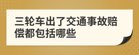 三轮车出了交通事故赔偿都包括哪些