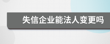 失信企业能法人变更吗