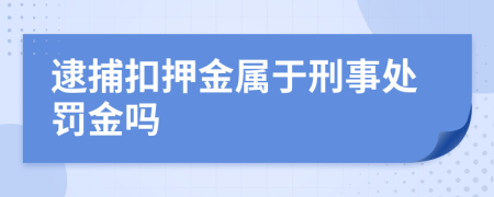 逮捕扣押金属于刑事处罚金吗