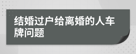 结婚过户给离婚的人车牌问题