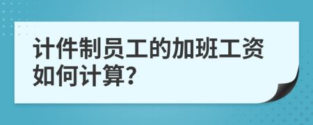 计件制员工的加班工资如何计算？