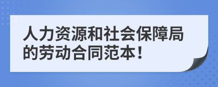 人力资源和社会保障局的劳动合同范本！