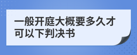 一般开庭大概要多久才可以下判决书