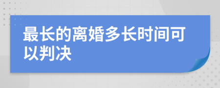 最长的离婚多长时间可以判决