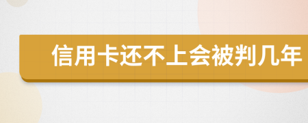 信用卡还不上会被判几年