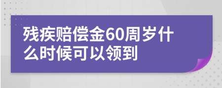 残疾赔偿金60周岁什么时候可以领到