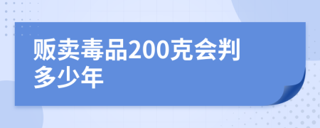 贩卖毒品200克会判多少年