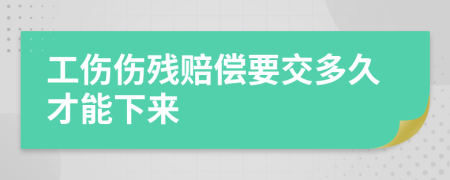 工伤伤残赔偿要交多久才能下来