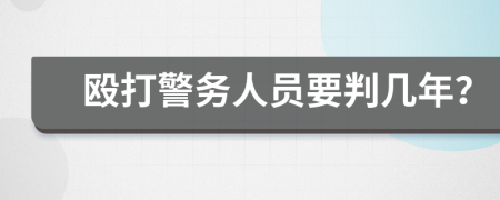 殴打警务人员要判几年？