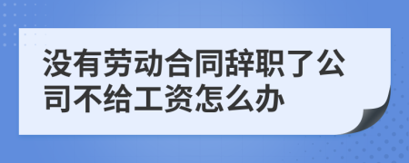 没有劳动合同辞职了公司不给工资怎么办