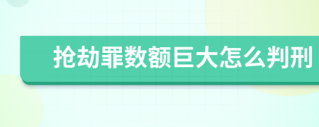 抢劫罪数额巨大怎么判刑