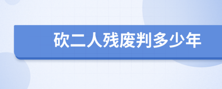 砍二人残废判多少年